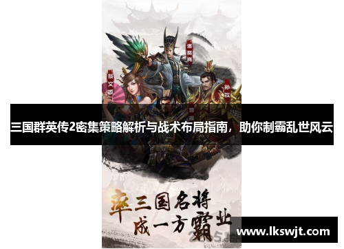三国群英传2密集策略解析与战术布局指南,助你制霸乱世风云 三国群英传2密集策略解析与战术布局指南,助你制霸乱世风云
